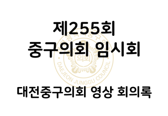 제255회 대전중구의회 임시회 영상 회의록